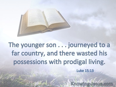 The younger son . . . journeyed to a far country, and there wasted his possessions with prodigal living.